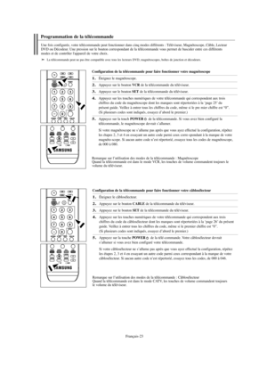 Page 151Français-23
Configuration de la télécommande pour faire fonctionner votre magnétoscope
1.Éteignez le magnétoscope.
2.Appuyez sur le bouton VCRde la télécommande du téléviseur.
3.Appuyez sur le bouton SETde la télécommande du téléviseur.
4.Appuyez sur les touches numériques de votre télécommande qui correspondent aux trois
chiffres du code du magnétoscope dont les marques sont répertoriées à la ‘page 25’ du 
présent guide. Veillez à entrer tous les chiffres du code, même si le pre mier chiffre est “0”....