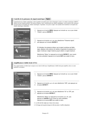 Page 167Français-39
Contrôle de la puissance du signal numérique
Contrairement aux chaînes analogiques, dont la qualité de réception peut varier (d'enneigée à claire), les chaînes numériques (HDTV)
offrent soit une réception parfaite, soit aucune réception. Ainsi, contrairement aux chaînes analogiques, vous ne pouvez pas syntoniser 
de façon précise la réception des chaînes numériques. Cependant, vous pouvez régler votre antenne afin d'améliorer la réception des
chaînes numériques disponibles.
1
Appuyez...