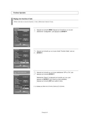 Page 189Français-61
Réglage des fonctions d’aide
Affiche l’aide dans le menu des fonctions. L’Aide s’affiche dans le haut de l’écran.
1
Appuyez sur la touche MENU. Appuyez sur la touche  ou  pour
sélectionner “Configuration”, puis appuyez sur 
ENTER. 
2
Appuyez sur la touche  ou  pour choisir “Fonction d'aide”, puis  sur
ENTER.
3
Appuyez sur la touche  ou  pour sélectionner “Off” ou “On”, puis
appuyez sur la touche 
ENTER.
Sélectionnez “Retour” en appuyant sur la touche  ou  , puis 
appuyez sur 
ENTERpour...