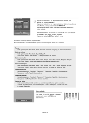 Page 202Français-74
6
Appuyez sur le bouton  ou  pour sélectionner “Format”, puis
appuyez sur le bouton 
ENTER.
Appuyez sur le bouton  ou  pour sélectionner l'élément voulu dans le
menu Format, puis appuyez sur le bouton 
ENTER.
Sélectionnez les autres options indiquées ci-dessous en observant la
même méthode.
Sélectionnez “Retour” en appuyant sur la touche  ou  , puis appuyez
sur 
ENTERpour revenir au menu précédent. 
Appuyez sur la touche 
EXITpour quitter le menu.
Format
Cette option englobe “Par défaut”,...