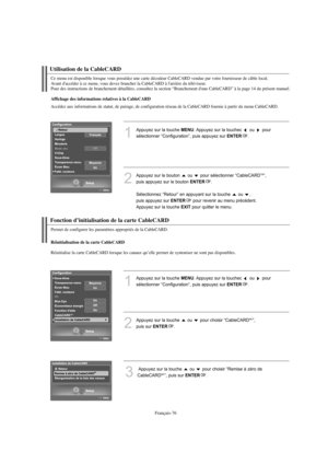 Page 204Français-76
Utilisation de la CableCARD
1
Appuyez sur la touche MENU. Appuyez sur la touchec  ou  pour 
sélectionner “Configuration”, puis appuyez sur 
ENTER.
2
Appuyez sur le bouton  ou  pour sélectionner “CableCARDTM”, 
puis appuyez sur le bouton 
ENTER.
Sélectionnez “Retour” en appuyant sur la touche  ou  , 
puis appuyez sur 
ENTERpour revenir au menu précédent. 
Appuyez sur la touche 
EXITpour quitter le menu.
Ce menu est disponible lorsque vous possédez une carte décodeur CableCARD vendue par votre...