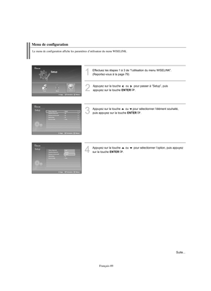 Page 217Français-89
Menu de configuration  
1
Effectuez les étapes 1 à 3 de “l’utilisation du menu WISELINK”.
(Reportez-vous à la page 79)
2
Appuyez sur la touche ou  pour passer à “Setup”, puis
appuyez sur la touche 
ENTER.
3
Appuyez sur la touche ou  pour sélectionner l’élément souhaité,
puis appuyez sur la touche 
ENTER.
4
Appuyez sur la touche  ou  pour sélectionner l’option, puis appuyez 
sur la touche 
ENTER.
Le menu de configuration affiche les paramètres d’utilisateur du menu WISELINK.
Vitesse diaporama...