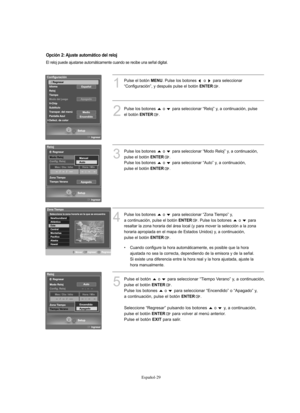 Page 283Español-29
1
Pulse el botón MENU. Pulse los botones  o  para seleccionar
“Configuración”, y después pulse el botón 
ENTER.
2
Pulse los botones  o  para seleccionar “Reloj” y, a continuación, pulse
el botón 
ENTER.
El reloj puede ajustarse automáticamente cuando se recibe una señal digital.
4
Pulse los botones  o  para seleccionar “Zona Tiempo” y, 
a continuación, pulse el botón 
ENTER. Pulse los botones  o  para
resaltar la zona horaria del área local (y para mover la selección a la zona
horaria...