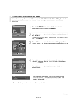 Page 295Español-41
Personalización de la configuración de la imagen
Puede usar los menús en pantalla para cambiar “Contraste”, “Luminosidad”, “Definición”, “Color”, “Tinte (V/R)” y “Tono Color” de 
acuerdo con sus preferencias personales. Puede seleccionar "Normal" para recuperar automáticamente sus valores de imagen 
personalizados.
1
Pulse el botón MENU. Pulse los botones  o  para seleccionar 
“Imagen” y, a continuación, pulse el botón 
ENTER.
2
Pulse los botones  o  para seleccionar “Modo” y, a...