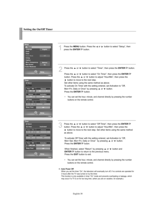 Page 32
Englis\b-\f0

Setting t\be On/O\f\f Timer

1
P%fess the 
ME\fU
button. P%fess the  o%f  button to select “Setup”, then 
p%fess the 

E\fTER
button.

2
P%fess the  o%f  button to select “Time%f”, then p%fess the 
E\fTER
button.
P%fess the  o%f  button to select “On Time%f”, then p%fess the 

E\fTER

button. P%fess the  o%f  button to adjust “Hou%f/Min”, then p%fess the  button to move to the next step.                   %.     
Set othe%f items using the same method as above. 
To activate On Time%f with...