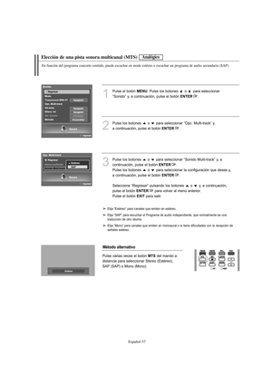 Page 311Español-57
Elección de una pista sonora multicanal (MTS)
En función del programa concreto emitido, puede escuchar en modo estéreo o escuchar un programa de audio secundario (SAP).
1
Pulse el botón MENU. Pulse los botones  o  para seleccionar 
“Sonido” y, a continuación, pulse el botón 
ENTER.
2
Pulse los botones  o  para seleccionar “Opc. Multi-track” y, 
a continuación, pulse el botón 
ENTER.
3
Pulse los botones  o  para seleccionar “Sonido Multi-track” y, a 
continuación, pulse el botón 
ENTER.
Pulse...