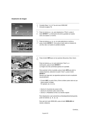 Page 339Español-85
•  Zoom(x 2): Aumenta dos veces la foto.
•  Zoom(x 4): Aumenta cuatro veces la foto.
•  Zoom(x 1): Restablece la foto a su tamaño original.
Para desplazarse a pan panorámica arriba/abajo/derecha/izquierda,
pulse los botones 
,  ,  y .
Para salir del modo WISELINK, pulse el botón 
WISELINKdel
mando a distancia.
1
Complete Steps 1 to 3 of “Uso del menú WISELINK”.
(Consulte la página 79)
2
Pulse los botones o para desplazarse a “Photo” y pulse el
botón 
ENTER. La información del archivo guardado...