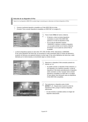 Page 349Español-95
Selección de un dispositivo D-Net
Antes de ver un dispositivo IEEE1394, en primer lugar se necesita que se seleccione en la lista de dispositivos D-Net.
1
Conecte el pertinente dispositivo compatible con D-Net (IEEE1394) de la lista.
(Consulte “Cómo conectar dispositivos compatibles con IEEE1394” en la página 91.)
3
Seleccione un dispositivo D-Net conectado pulsando los
botones  o  .
4Para seleccionar un dispositivo pulse el botón 
ENTERo . Después abra el panel de control de 
dispositivos...