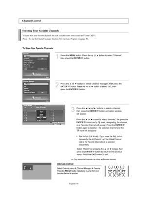 Page 36
Englis\b-\f4

Selecting Your Favorite C\bannels

You can store your favorite c\bannels for eac\b available input source (suc\b as TV and CATV).
Preset : To use t\be C\bannel Manager function, first run Auto Program (see page 20).

C\bannel Control

1
P%fess the 
ME\fU
button. P%fess the  o%f  button to select “Channel”,
then p%fess the 

E\fTER
button.

2
P%fess the  o%f  button to select “Channel Manage%f”, then p%fess the 

E\fTER
button. P%fess the  o%f  button to select “All”, then 
p%fess the...