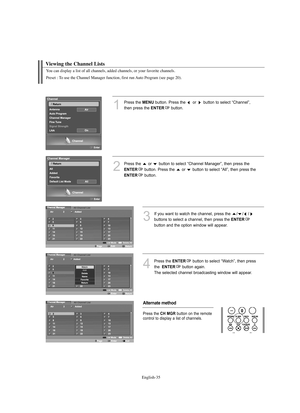 Page 37
Englis\b-\f5
You can display a list of all c\bannels, added c\bannels, or your favorite c\bannels.
Preset : To use t\be C\bannel Manager function, first run Auto Program (see page 20).

Viewing t\be C\bannel Lists

1
P%fess the 
ME\fU
button. P%fess the  o%f  button to select “Channel”, 
then p%fess the 

E\fTER
button.

2
P%fess the  o%f  button to select “Channel Manage%f”, then p%fess the

E\fTER
button. P%fess the  o%f  button to select “All”, then p%fess the

E\fTER
button.  

3
If you want to...