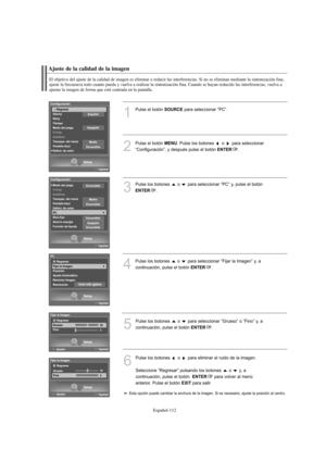 Page 366Español-112
Ajuste de la calidad de la imagen
El objetivo del ajuste de la calidad de imagen es eliminar o reducir las interferencias. Si no se eliminan mediante la sintonización fina,
ajuste la frecuencia todo cuanto pueda y vuelva a realizar la sintonización fina. Cuando se hayan reducido las interferencias, vuelva a 
ajustar la imagen de forma que esté centrada en la pantalla.
1
Pulse el botón SOURCEpara seleccionar “PC”.
2
Pulse el botón MENU. Pulse los botones  o  para seleccionar
“Configuración”, y...