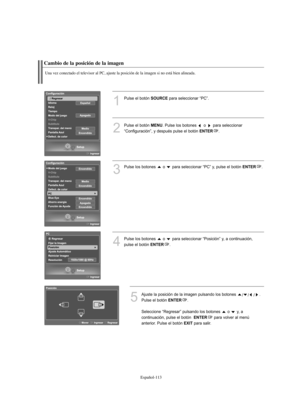 Page 367Español-113
Cambio de la posición de la imagen
Una vez conectado el televisor al PC, ajuste la posición de la imagen si no está bien alineada.
1
Pulse el botón SOURCEpara seleccionar “PC”.
2
Pulse el botón MENU. Pulse los botones  o  para seleccionar
“Configuración”, y después pulse el botón 
ENTER.
3
Pulse los botones  o  para seleccionar “PC” y, pulse el botón ENTER.
4
Pulse los botones  o  para seleccionar “Posición” y, a continuación,
pulse el botón 
ENTER.
5
Ajuste la posición de la imagen pulsando...