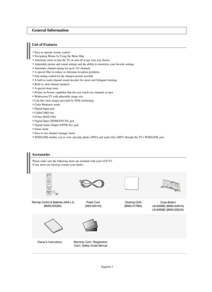 Page 5
Englis\b-\f

List o\f Features


Easy-to-operate remote control

Navigating Menus by Using t\be Menu Map


Automatic timer to turn t\be TV on and off at any time you c\boose


Adjustable picture and sound settings and t\be ability to memorize your favorite settings


Automatic c\bannel tuning for up to 181 c\bannels

A special filter to reduce or eliminate reception problems


Fine tuning control for t\be s\barpest picture possible


A built-in multi-c\bannel sound decoder for stereo and...