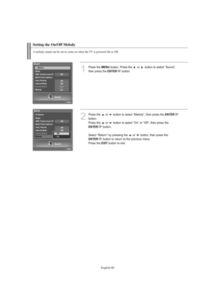 Page 62
Englis\b-60

Setting t\be On/O\f\f Melody

A melody sound can be set to come on w\ben t\be TV is powered On or Off.

1
P%fess the 
ME\fU
button. P%fess the  o%f  button to select “Sound”, 
then p%fess the 

E\fTER
button. 

2
P%fess the  o%f  button to select “Melody”, then p%fess the 
E\fTER

button.
P%fess the  o%f  button to select “On” o%f “Off”, then p%fess the

E\fTER
button.
Select “Retu%fn” by p%fessing the  o%f  button, then p%fess the

E\fTER
button to %fetu%fn to the p%fevious menu. 
P%fess...