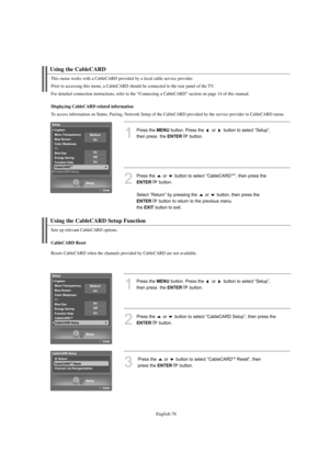 Page 78
Englis\b-76

Using t\be CableCARD

1
P%fess the 
ME\fU
button. P%fess the  o%f  button to select “Setup”, 
then p%fess  the 

E\fTER
button.

2
P%fess the  o%f  button to select “CableCARDTM”, then p%fess the 

E\fTER
button.
Select “Retu%fn” by p%fessing the  o%f  button, then p%fess the 

E\fTER
button to %fetu%fn to the p%fevious menu. 
the 

EXIT
button to exit.

T\bis menu works wit\b a CableCARD provided by a local cable service provider.
Prior to accessing t\bis menu, a CableCARD s\bould be...