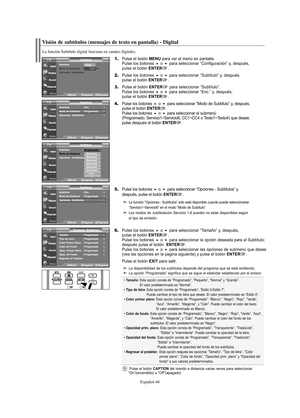 Page 166Español-46
Visión de subtítulos (mensajes de texto en pantalla) - Digital
La función Subtítulo digital funciona en canales digitales.
1.Pulse el botón MENU para ver el menú en pantalla.
Pulse los botones o para seleccionar “Configuración” y, después, 
pulse el botón ENTER.
2.Pulse los botones o para seleccionar “Subtítulo” y, después, 
pulse el botón ENTER.
3.Pulse el botón ENTERpara seleccionar “Subtítulo”.
Pulse los botones o para seleccionar “Enc.” y, después, 
pulse el botón ENTER.
4.Pulse los...