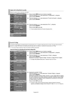 Page 168Español-48
Uso de V-Chip
La función V-Chip bloquea automáticamente la programación que se considera inadecuada para los niños. El usuario debe introducir
primero un código PIN (número de identificación personal) antes de establecer o cambiar las restricciones de V-Chip. 
Si se ha activado la función V-chip, las opciones de PIP no funcionan.
Ajuste del número de identificación personal (código PIN)
1.Pulse el botón MENU para ver el menú en pantalla.
Pulse los botones o para seleccionar “Configuración”...