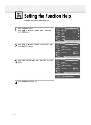 Page 1141
Press the MENU button.
Press the ▲or ▼button to select “Setup”, then press 
the ENTER button.
2 
Press the ▲or ▼button to select “Function Help”, then
press the ENTER button.
3
Press the ▼button to select “On”, then press the ENTER
button.
4 
Press the MENU button to exit.
Setting the Function Help
Displays help on the menu functions.
114
…More
Energy Saving  : Standard
Screen Burn Protection
PC
Function Help : Off
SetupTV
MoveEnterReturn
…More
Energy Saving  : Standard
Screen Burn Protection
PC...