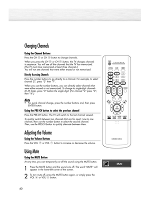 Page 4040
Changing Channels
Using the Channel Buttons
Press the CH or CH button to change channels.
When you press the CH or CH button, the TV changes channels 
in sequence. You will see all the channels that the TV has memorized. 
(The TV must have memorized at least three channels.) 
You will not see channels that were either erased or not memorized.
Directly Accessing Channels
Press the number buttons to go directly to a channel. For example, to select
channel 27, press “2” then “7”.  
When you use the...