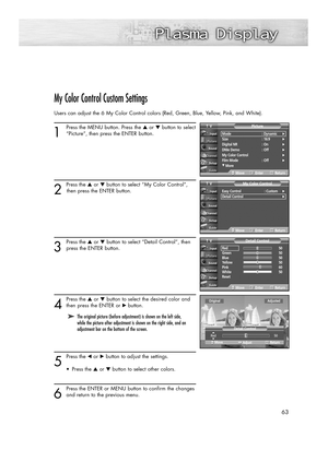 Page 6363
My Color Control Custom Settings
Users can adjust the 6 My Color Control colors (Red, Green, Blue, Yellow, Pink, and White).
1
Press the MENU button. Press the ▲or ▼button to select
“Picture”, then press the ENTER button. 
2 
Press the ▲or ▼button to select “My Color Control”,
then press the ENTER button.
3
Press the ▲or ▼button to select “Detail Control”, then
press the ENTER button.
4
Press the ▲or ▼button to select the desired color and
then press the ENTER or √ button.
5
Press the œor √button to...