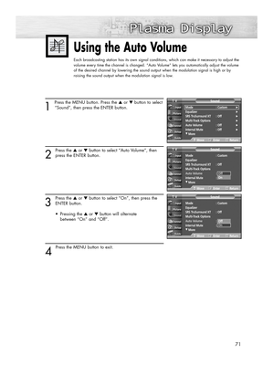 Page 7171
Using the Auto Volume
Each broadcasting station has its own signal conditions, which can make it necessary to adjust the
volume every time the channel is changed. “Auto Volume” lets you automatically adjust the volume
of the desired channel by lowering the sound output when the modulation signal is high or by
raising the sound output when the modulation signal is low.
1 
Press the MENU button. Press the ▲or ▼button to select
“Sound”, then press the ENTER button. 
2
Press the ▲or ▼button to select...