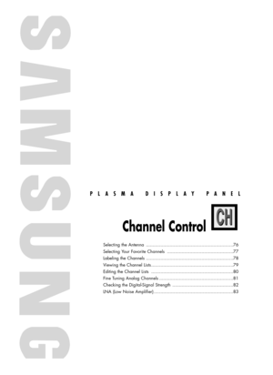 Page 75PLASMA DISPLAY PANEL
Channel Control
Selecting the Antenna ..................................................................76
Selecting Your Favorite Channels ..................................................77
Labeling the Channels ..................................................................78
Viewing the Channel Lists ..............................................................79
Editing the Channel Lists ..............................................................80
Fine Tuning Analog...