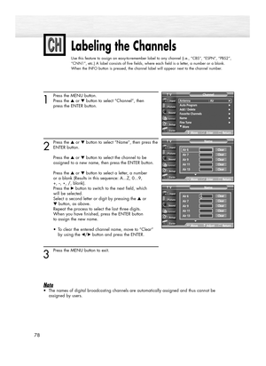 Page 7878
Labeling the Channels
Use this feature to assign an easy-to-remember label to any channel (i.e., “CBS”, “ESPN”, “PBS2”,
“CNN1”, etc.) A label consists of five fields, where each field is a letter, a number or a blank.
When the INFO button is pressed, the channel label will appear next to the channel number.
1
Press the MENU button.
Press the ▲or ▼button to select “Channel”, then
press the ENTER button.
2
Press the ▲or ▼button to select “Name”, then press the
ENTER button.
Press the ▲or ▼button to...