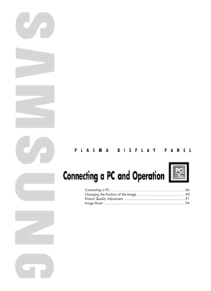 Page 85PLASMA DISPLAY PANEL
Connecting a PC and Operation
Connecting a PC ..........................................................................86
Changing the Position of the Image ................................................90
Picture Quality Adjustment ............................................................91
Image Reset ................................................................................94
BN68-00835D-00Eng_(084~113)  4/15/05  11:35 AM  Page 85 