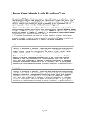 Page 2English-2
Wide screen format PDP Displays (16:9, the aspect ratio of the screen width to height) are primarily designed to view wide
screen format full-motion video. The images displayed on them should primarily be in the wide screen 16:9 ratio format, 
or expanded to fill the screen if your model offers this feature and the images are constantly moving. Displaying stationary
graphics and images on screen, such as the dark side-bars on nonexpanded standard format television video and 
programming, should...