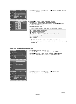 Page 56English-56
3.The “V-Chip” screen will appear. Press the … …
or † †
button to select “MPAA Rating”,
then press the ENTERbutton.
4.Press the … …
or † †
button to select a appropriate restriction.
Press the ENTERbutton to activate the restriction selected. 
The “ ” symbol is indicated. While “ ” is selected, press the ENTERbutton 
to block or unblock the category.
Press the EXITbutton to exit.
➢Allow all: Press to unlock all TV ratings. / Block all: Press to lock all TV ratings.
➢The V-Chip will...