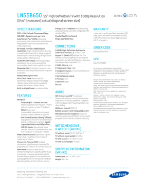 Page 2Samsung Electronics America, Inc.
105 Challenger Road  |  Ridgeﬁ eld Park, NJ 07660-0511
Tel (201) 229-4000  |  1-800-SAMSUNG  |  www.samsung.com
LN55B650  55” High Def inition T V with 1080p Resolution  
(54.6” (truncated) actual diagonal screen size)
Energy Star® Compliant reduces energy 
consumpt ion by up to 25% compared w ith 
standard T Vs.
 
Crystal Neck Sw ivel stand
Single User Interface
CONNECTIONS
 4 HDMI (High-Def init ion Mult imedia 
Interface) version 1.3: 3 rear/1 side 
Anynet™+...