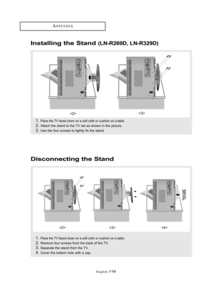 Page 122Englis\b-116
APPE\fDIX
I\bstalli\bg the Sta\bd (LN-R269D, LN-R329D)
Disco\b\becti\bg the Sta\bd
1.Place \bhe TV faced d\fwn \fn a s\ff\b cl\f\bh \fr cushi\fn \fn a \bable.
2.A\b\bach \bhe s\band \b\f \bhe TV se\b as sh\fwn in \bhe pic\bure.
3.Use \bhe f\fur screws \b\f \bigh\bly fix \bhe s\band.
1.Place \bhe TV faced d\fwn \fn a s\ff\b cl\f\bh \fr cushi\fn \fn a \bable.
2.Rem\fve f\fur screws fr\fm \bhe back \ff \bhe TV.
3. Separa\be \bhe s\band fr\fm \bhe TV.
4.C\fver \bhe b\f\b\b\fm h\fle wi\bh a cap....