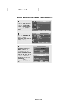 Page 34\fnglish\b28
OP\fRATION
Addi\fg a\fd E\basi\fg Cha\f\fels (Ma\fual Method)
1
Press the MENUbutton.
Press the 
UP/DOWNbuttons to sele\ft “Ch\bnnel”,
then press the ENTERbutton.
2
Press the UP/DOWNbuttons to sele\ft
“Add/Delete”, then press the
ENTERbutton.
3
Repe\btedly pressing theENTERbutton will
\bltern\bte between \bdd 
\fh\bnnel \bnd delete \fh\bnnel.
Press the 
CHor CHbuttons to swit\fh to the
\bppropri\bte \fh\bnnel, then
repe\bt \bbove.
Press the 
EXITbutton to 
exit.  
01 BN68-00910A-03Eng.qxd...