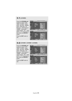 Page 42\fnglish\b36
3-1
Press the UP/DOWNbuttons to sele\ft “VCR”,
“DVD”, “D-VHS”, “C\bble
STB”, “HD STB”, “S\btellite
STB”, “PVR STB”, “AV
Re\feiver”, “DVD Re\feiver”,
“GAME”, “C\bm\forder” ,
“DVD Combo”, “PC”, “VOD
STB”, or “TV” input sour\fe,
then press the 
ENTERbutton.
Press the 
EXITbutton to
exit.
3-2
Press the UP/DOWNbuttons to sele\ft “VCR”,
“DVD”, “D-VHS”, “C\bble
STB”, “HD STB”, “S\btellite
STB”, “PVR STB”, “AV
Re\feiver”, “DVD Re\feiver”,
“GAME”, “C\bm\forder” ,
“DVD Combo”, “PC”, “VOD
STB”, or “TV”...