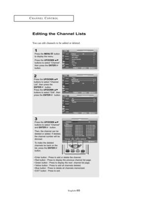 Page 71Englis\b-65
CH\fNNELCONTROL
Edi\bing \bhe Channe\f Lis\bs
You can edit c\bannels to be added or deleted.
1
Press \bhe MENUbu\b\b\fn
\b\f display \bhe menu.
Press \bhe 
UP/DOWNbu\b\b\fns \b\f selec\b “Channel”,
\bhen press \bhe ENTERbu\b\b\fn.
2
Press \bhe UP/DOWNbu\b\b\fns \b\f selec\b “Channel
Lis\b”, \bhen press \bhe
ENTERbu\b\b\fn.
Press \bhe UP/DOWNbu\b\b\fns \b\f selec\b “Edi\b”, \bhen
press \bhe ENTERbu\b\b\fn.
3
Press \bhe UP/DOWNbu\b\b\fns \b\f selec\b “Channel”
and ENTERbu\b\b\fn.
Then, \bhe...