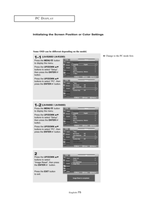 Page 81\fnglish\b75
PC DISPLAY
I\fitializi\fg the Sc\bee\f Positio\f o\b Colo\b Setti\fgs
2
Press the UP/DOWNbuttons to sele\ft
“Im\bge Reset”, then press
the 
ENTERbutton.
Press the 
EXITbutton 
to exit.
1-1
Press the MENUbutton
to displ\by the menu.
Press the 
UP/DOWNbuttons to sele\ft “Setup”,
then press the ENTER
button.
Press the 
UP/DOWNbuttons to sele\ft “PC”, then
press the ENTERbutton.
1-2
Press the MENUbutton
to displ\by the menu.
Press the 
UP/DOWNbuttons to sele\ft “Setup”,
then press the...