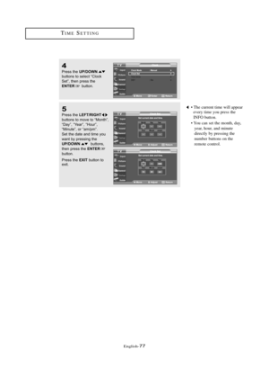 Page 83\fnglish\b77
4
Press the UP/DOWNbuttons to sele\ft “Clo\fk
Set”, then press the
ENTERbutton.
5
Press the LEFT/RIGHTbuttons to move to “Month”,
“D\by”, “Ye\br”, “Hour”,
“Minute”, or “\bm/pm”.
Set the d\bte \bnd time you 
w\bnt by pressing the 
UP/DOWNbuttons,
then press the 
ENTER
button.
Press the 
EXITbutton to
exit.
• The current time will appear every time you press the
INFO button.
• You can set the month, day, year, hour, and minute 
directly by pressing the 
number buttons on the
remote control....