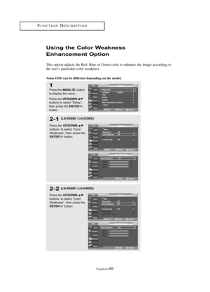 Page 91Englis\b-85
Usi\bg the Color Weak\bess
E\bha\bce\fe\bt Optio\b
T\bis option adjusts t\be Red, Blue or Green color to en\bance t\be image according to
t\be user's particular color weakness.
1
Press \bhe MENUbu\b\b\fn
\b\f display \bhe menu.
Press \bhe 
UP/DOWNbu\b\b\fns \b\f selec\b “Se\bup”,
\bhen press \bhe ENTERbu\b\b\fn.
2-1
Press \bhe UP/DOWNbu\b\b\fns  \b\f selec\b “C\fl\fr
Weakness”, \bhen press \bhe
ENTERbu\b\b\fn.
FU\fCTIO\fDESCRIPTIO\f
(LN-R269D / LN-R329D)
2-2
Press \bhe UP/DOWNbu\b\b\fns...