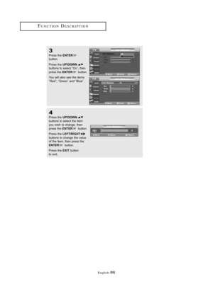 Page 92Englis\b-86
FU\fCTIO\fDESCRIPTIO\f
4
Press \bhe UP/DOWNbu\b\b\fns \b\f selec\b \bhe i\bem
y\fu wish \b\f change, \bhen
press \bhe 
ENTERbu\b\b\fn.
Press \bhe 
LEFT/RIGHTbu\b\b\fns \b\f change \bhe value
\ff \bhe i\bem, \bhen press \bhe
ENTERbu\b\b\fn.
Press \bhe 
EXITbu\b\b\fn 
\b\f exi\b.
3
Press \bhe ENTER
bu\b\b\fn. 
Press \bhe 
UP/DOWNbu\b\b\fns \b\f selec\b “On”, \bhen
press \bhe ENTERbu\b\b\fn.
Y\fu will als\f see \bhe i\bems
“Red”, “Green” and “Blue”.
02 BN68-00910A-03Eng.qxd  10/20/05 3:37 PM...