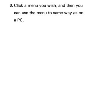 Page 2043. 
Click a menu you wish, and then you 
can use the menu to same way as on 
a PC. 