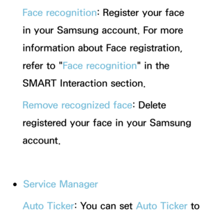 Page 312Face recognition: Register your face 
in your Samsung account. For more 
information about Face registration, 
refer to "Face recognition" in the 
SMART Interaction section.
Remove recognized face: Delete 
registered your face in your Samsung 
account.
 
●Service Manager
Auto Ticker: You can set Auto Ticker to  