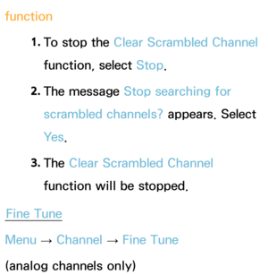 Page 46function1. 
To stop the Clear Scrambled Channel 
function, select Stop.
2.  
The  message  Stop searching for 
scrambled channels? appears. Select 
Ye s .
3.  
The  Clear Scrambled Channel 
function will be stopped.
Fine Tune
Menu  → Channel 
→ Fine Tune
(analog channels only) 