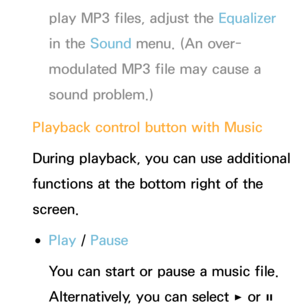 Page 508play MP3 files, adjust the Equalizer 
in the Sound menu. (An over-
modulated MP3 file may cause a 
sound problem.)
Playback control button with Music
During playback, you can use additional 
functions at the bottom right of the 
screen.
 
●Play  / Pause
You can start or pause a music file. 
Alternatively, you can select 
∂ or ∑  