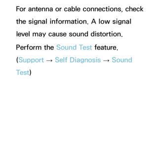 Page 577For antenna or cable connections, check 
the signal information. A low signal 
level may cause sound distortion.
Perform the Sound Test feature. 
(Support → Self Diagnosis 
→ Sound 
Test ) 