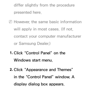 Page 87differ slightly from the procedure 
presented here.
 
NHowever, the same basic information 
will apply in most cases. (If not, 
contact your computer manufacturer 
or Samsung Dealer.)
1.  
Click “Control Panel” on the 
Windows start menu.
2.  
Click “Appearance and Themes” 
in the “Control Panel” window. A 
display dialog box appears. 