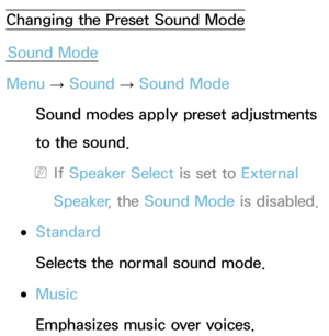 Page 90Changing the Preset Sound ModeSound Mode
Menu  → Sound
 
→  Sound Mode
Sound modes apply preset adjustments 
to the sound.
 
NIf  Speaker Select is set to External 
Speaker , the Sound Mode is disabled.
 
●Standard
Selects the normal sound mode.
 
●Music
Emphasizes music over voices. 