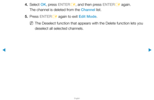 Page 17▶
English
▶
4. Select OK, press ENTER
E, and then press ENTER
E again.  
The channel is deleted from the Channel list.
5. Press  ENTER
E again to exit Edit Mode.
 
NThe Deselect function that appears with the Delete function lets you 
deselect all selected channels.  