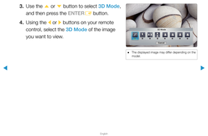 Page 175▶
English
▶
 
● The displayed image may differ 
depending on the model.
3. Use the
 
u  
or
 
d  
button to select 3D Mode, 
and then press the ENTER E button.
4.  Using the
 
l  or 
r buttons on your remote 
control, select the 3D Mode of the image 
you want to view.
 
● The displayed image may differ depending on the 
model.
3D
3D
3D Mode
Cancel  