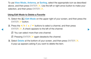 Page 27▶
English
▶
To use View Mode, Antenna, or Sorting, select the appropriate icon as described 
above, and then press ENTERE. Use the left or right arrow button to make your 
selection, and then press ENTER E.
Using Edit Mode to Delete a Favorite 1.  Select the 
 Edit Mode on the upper right of your screen, and then press the 
ENTER E button.
2.  Press the 
l / 
r / 
u  / 
d  buttons to select a channel, and then press 
ENTER E. A check appears to the left of the channel.
 
NYou can select more than one...