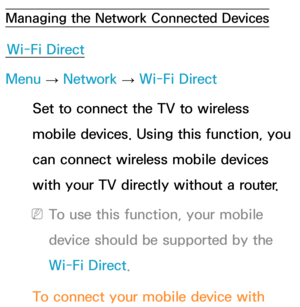 Page 152Managing the Network Connected Devices
Wi-Fi Direct
Menu  → Network
 
→  Wi-Fi Direct
Set to connect the TV to wireless 
mobile devices. Using this function, you 
can connect wireless mobile devices 
with your TV directly without a router.
 
NTo use this function, your mobile 
device should be supported by the 
Wi-Fi Direct.
To connect your mobile device with  